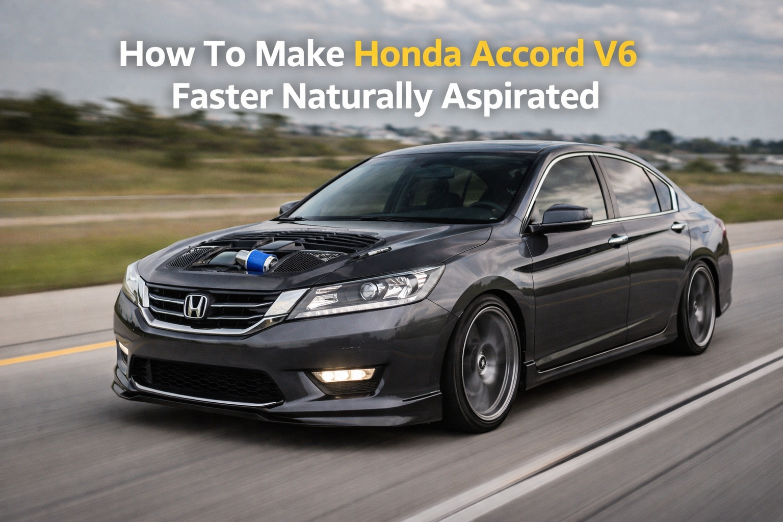 How To Make Honda Accord V6 Faster Naturally Aspirated shown on a modified Accord V6 driving fast on open road.